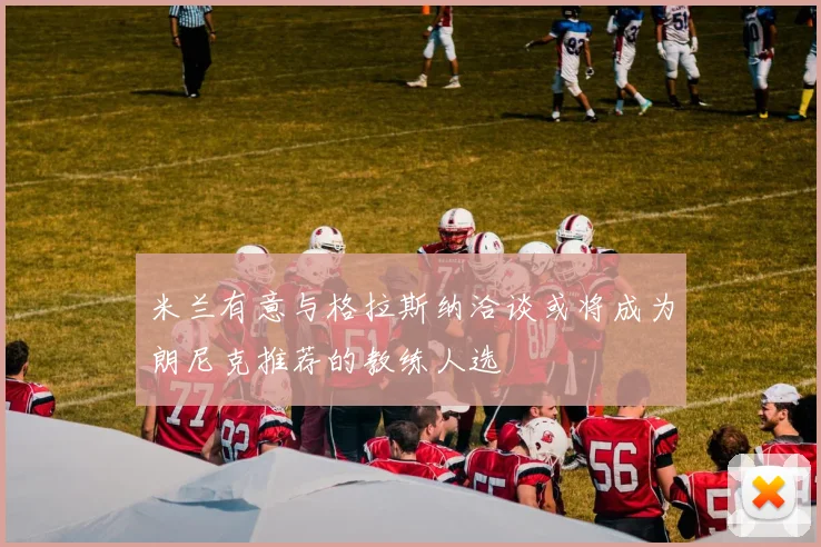 米兰有意与格拉斯纳洽谈或将成为朗尼克推荐的教练人选